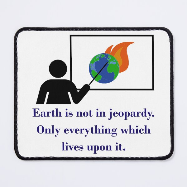 Item preview, Earth Is Not In Jeopardy - Climate Change Quote designed and sold by CrankyOldDude.