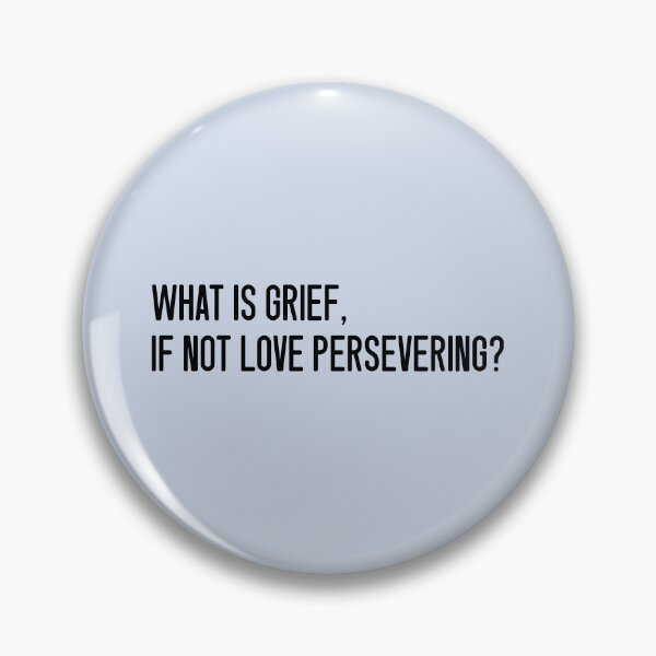 Item preview, What Is Grief, If Not Love Persevering? designed and sold by keilamariadesig.