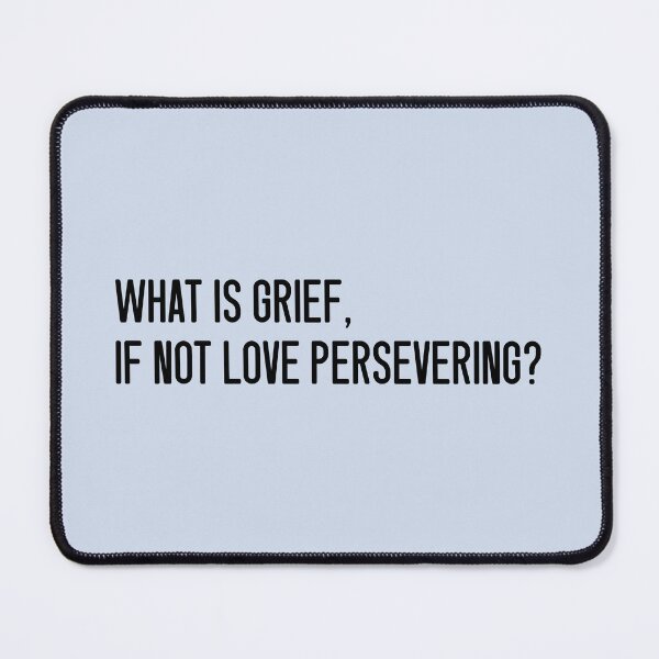 Item preview, What Is Grief, If Not Love Persevering? designed and sold by keilamariadesig.