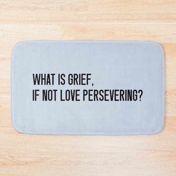 Item preview, What Is Grief, If Not Love Persevering? designed and sold by keilamariadesig.