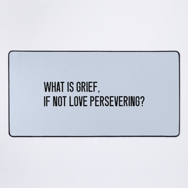 Item preview, What Is Grief, If Not Love Persevering? designed and sold by keilamariadesig.