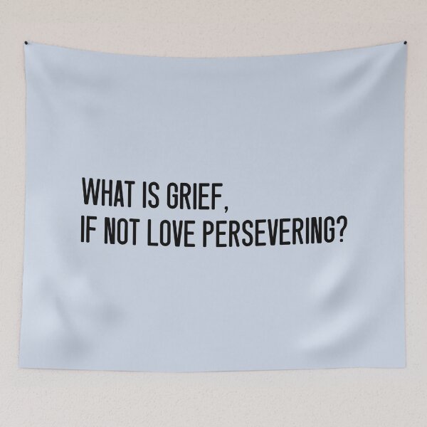 Item preview, What Is Grief, If Not Love Persevering? designed and sold by keilamariadesig.
