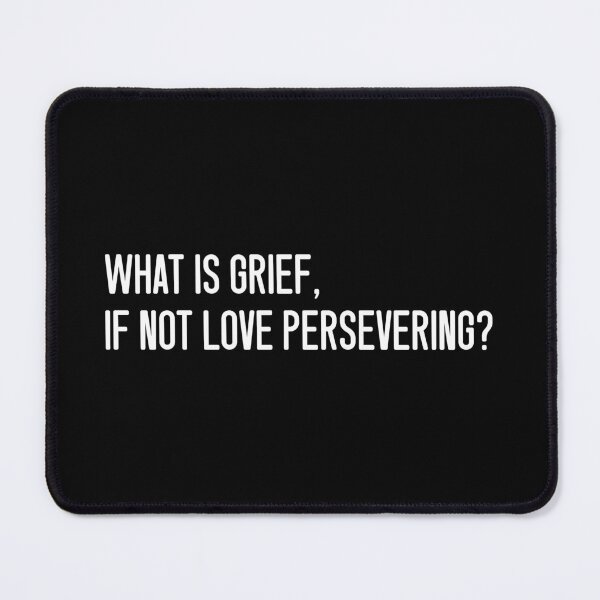 Item preview, What Is Grief, If Not Love Persevering? designed and sold by keilamariadesig.