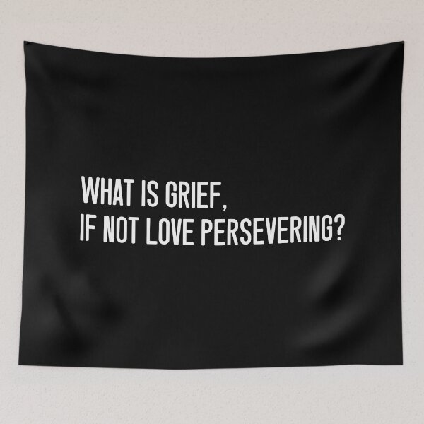 Item preview, What Is Grief, If Not Love Persevering? designed and sold by keilamariadesig.
