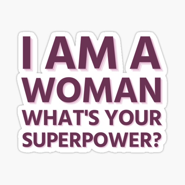 I am a Woman, What's your Superpower