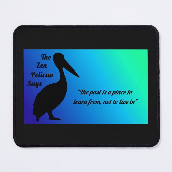 Item preview, The Zen Pelican Says - "The past is a place to learn from, not to live in" blue/green designed and sold by Merethe Soltvedt.