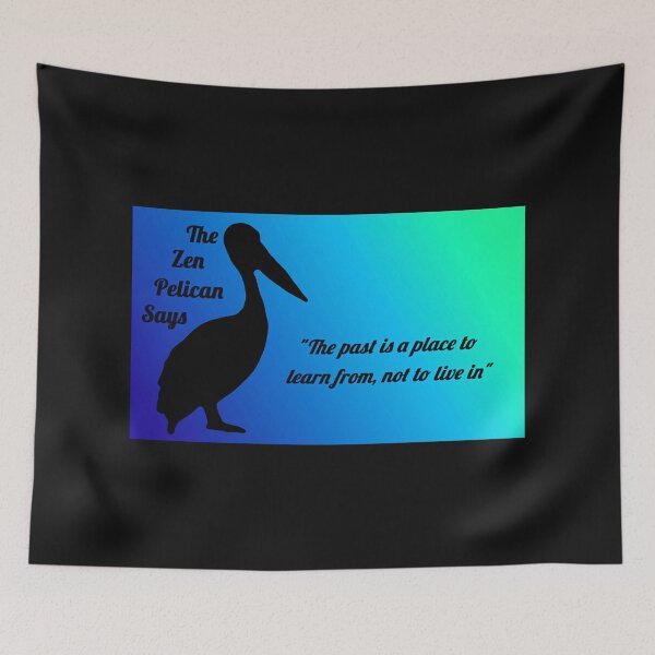 Item preview, The Zen Pelican Says - "The past is a place to learn from, not to live in" blue/green designed and sold by Merethe Soltvedt.