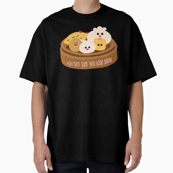 You Dim Sum, You Lose So,e Oversized T-Shirt