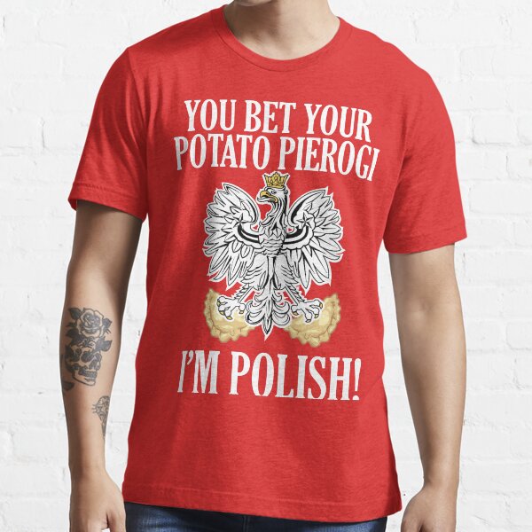 "You Bet Your Potato Pierogi I'm Polish" Tshirt for Sale by cbd16
