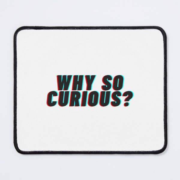 Item preview, Why So Curious    designed and sold by alb0rtb0tlar.