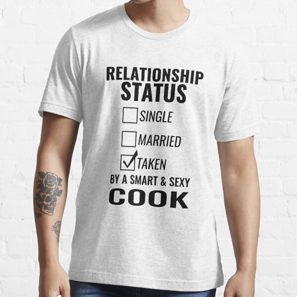 Relationship Status Single Married Taken by a Smart and Sexy cook