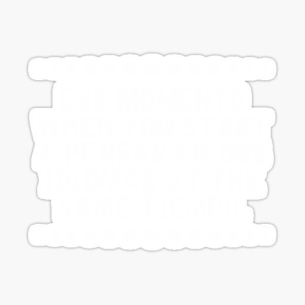 Funny Ese Momento When You Start A Pensar En Dos Idiomas at the Same Tiempo Sticker