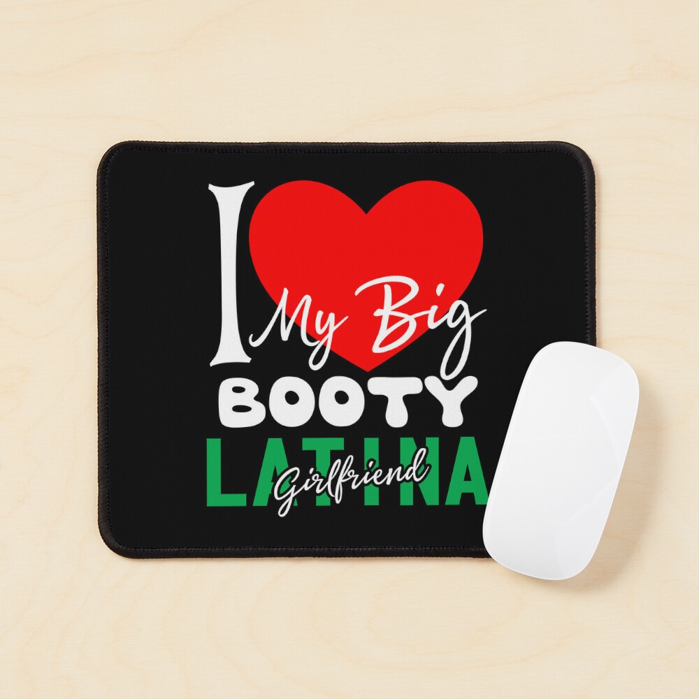 I Love My Big Booty Latina Girlfriend - t shirt Degn - Redbubble