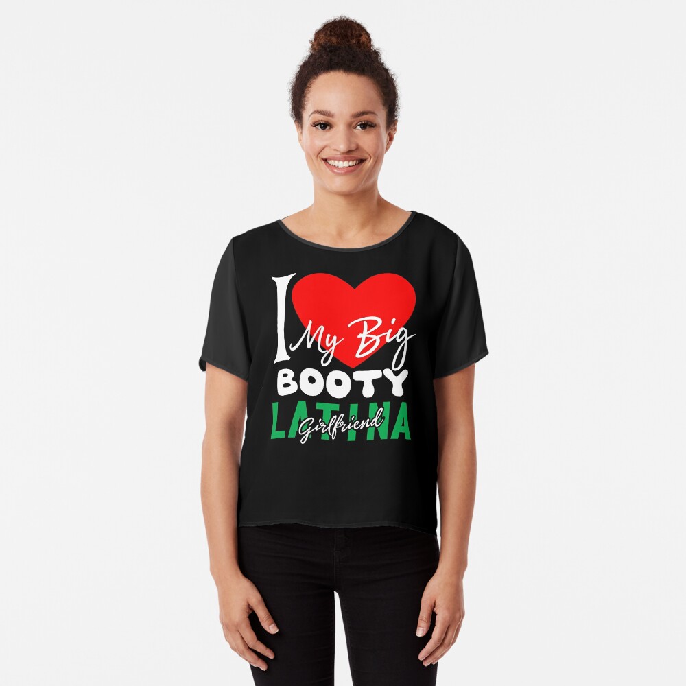 I Love My Big Booty Latina Girlfriend - t shirt Degn - Redbubble