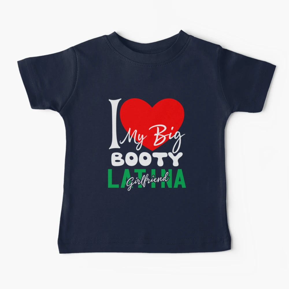 I Love My Big Booty Latina Girlfriend - t shirt Degn - Redbubble