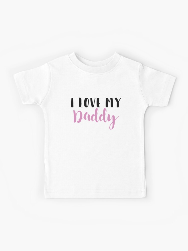 I Love My Daddy Pink Kids T Shirt By Dchapmandesigns Redbubble