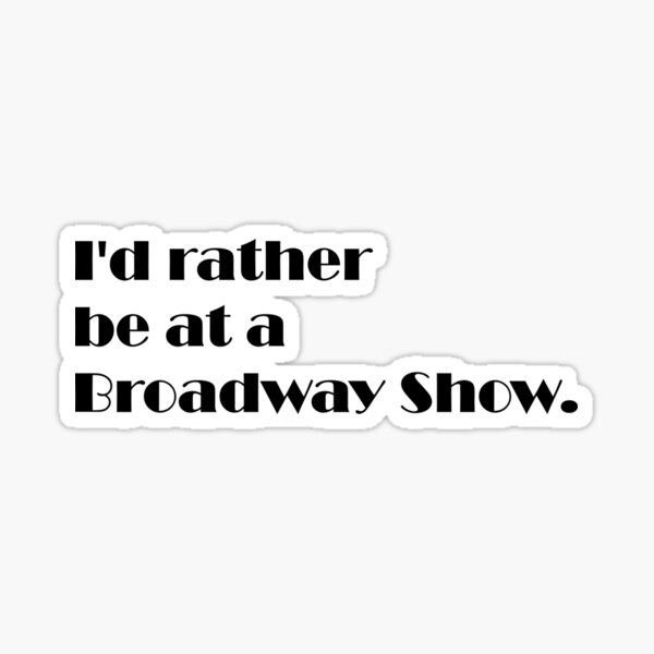 Item preview, Id rather be at a Broadway Show. designed and sold by MadEDesigns.