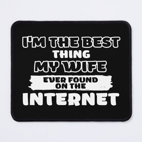 Item preview, Im The Bet Thing My Wife Ever Found On The Internet Funny Valentines Gifts designed and sold by nquestiaa.