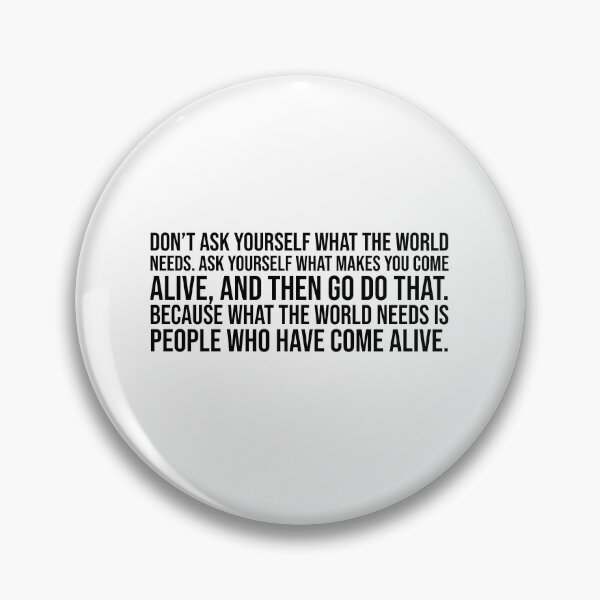 Item preview, Don't ask yourself what the world needs. Ask yourself what makes you come alive, and then go do that. Because what the world needs is people who have come alive. designed and sold by mikeldabbah.