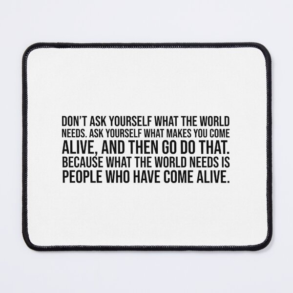 Item preview, Don't ask yourself what the world needs. Ask yourself what makes you come alive, and then go do that. Because what the world needs is people who have come alive. designed and sold by mikeldabbah.