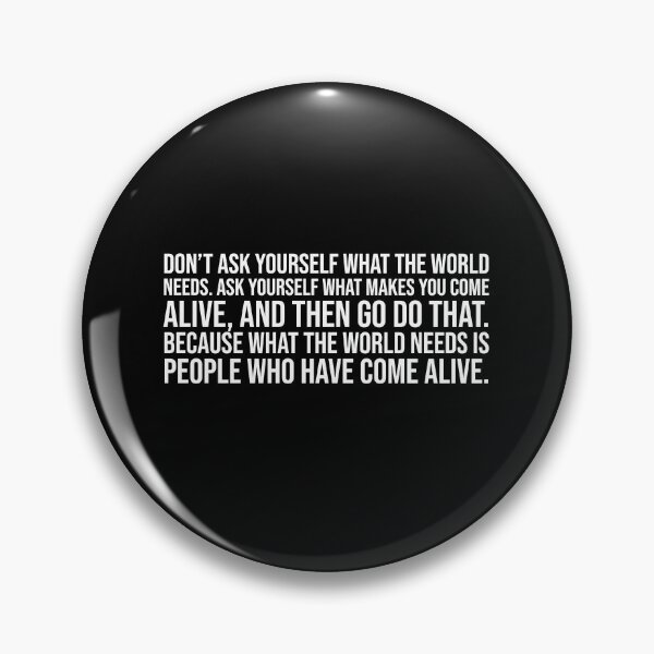 Item preview, Don't ask yourself what the world needs. Ask yourself what makes you come alive, and then go do that. Because what the world needs is people who have come alive. designed and sold by mikeldabbah.