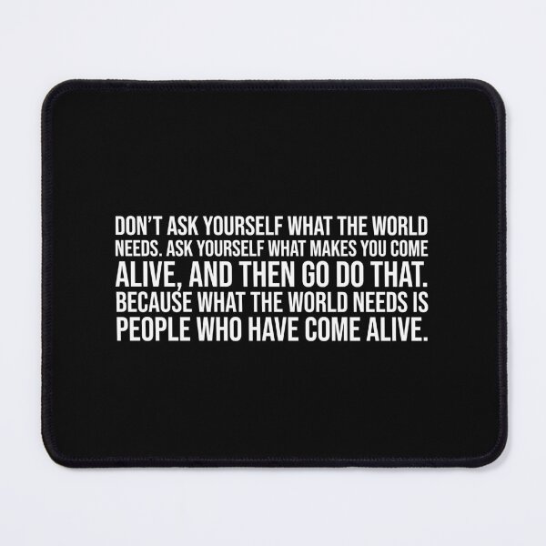 Item preview, Don't ask yourself what the world needs. Ask yourself what makes you come alive, and then go do that. Because what the world needs is people who have come alive. designed and sold by mikeldabbah.