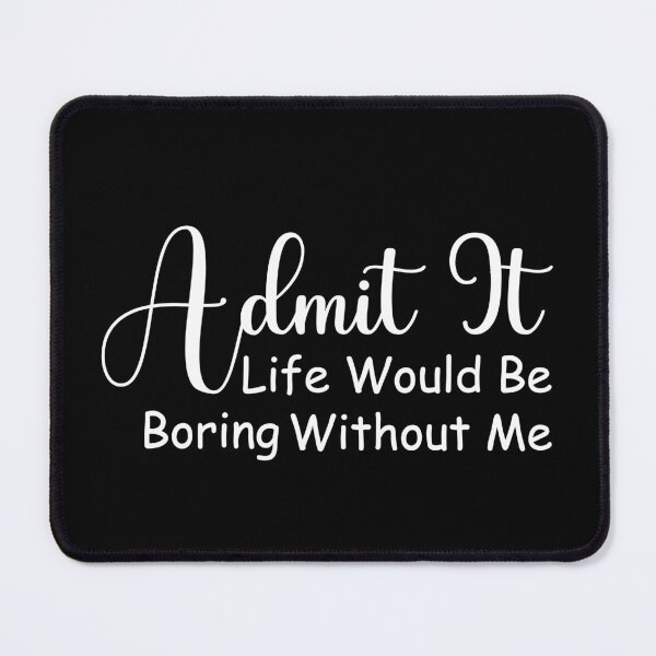 Item preview, admit it life would be boring without me designed and sold by hafidoox.