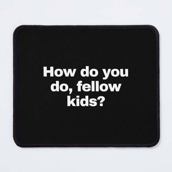 Item preview, How do you do, fellow kids? - Greetings Fellow Kids Meme - Hey Fellow Kids designed and sold by MillennialMemer.
