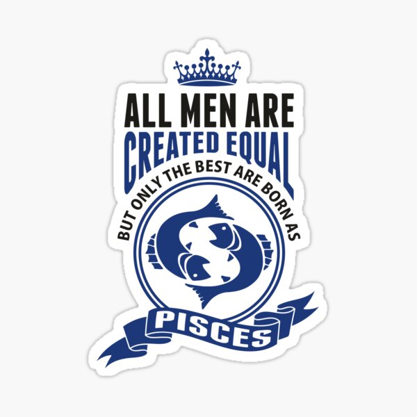 All Men are Created Equal, but only the Best are Born as Pisces Sticker