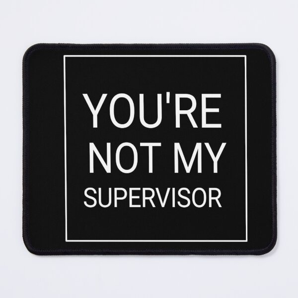 Item preview, You aren't my supervisor  designed and sold by fattim3.
