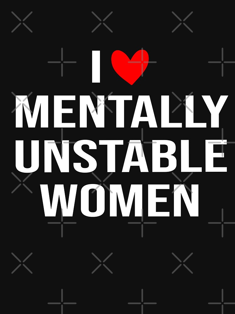 I Love Mentally Unstable Women Unisex Embroidered T-Shirt or Crewneck –  Totally Iced Out