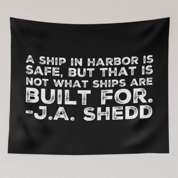 Item preview, A ship in harbor is safe, but that is not what ships were built for. designed and sold by homesteadswag.