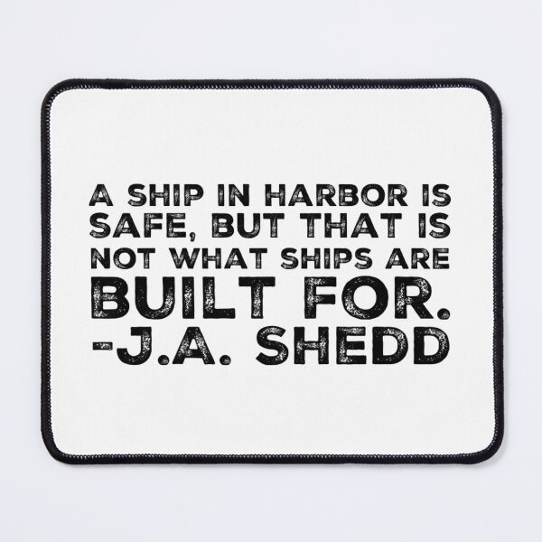 Item preview, A ship in harbor is safe, but that is not what ships were built for. designed and sold by homesteadswag.