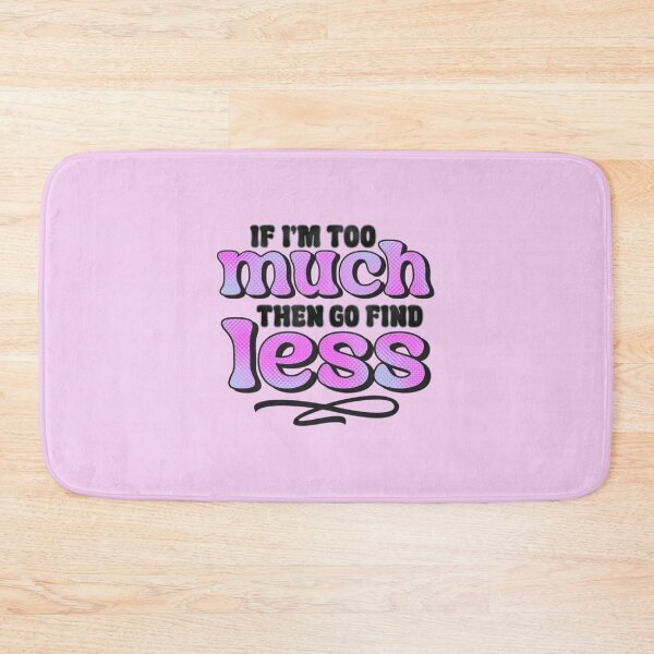 Item preview, If I'm Too Much Then Go Find Less designed and sold by SimplyCosmic11.