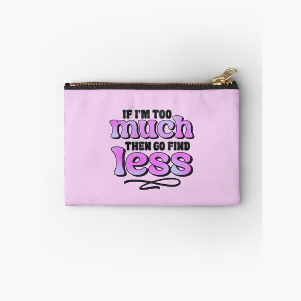 Item preview, If I'm Too Much Then Go Find Less designed and sold by SimplyCosmic11.