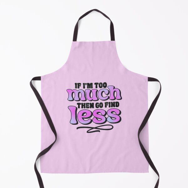 Item preview, If I'm Too Much Then Go Find Less designed and sold by SimplyCosmic11.