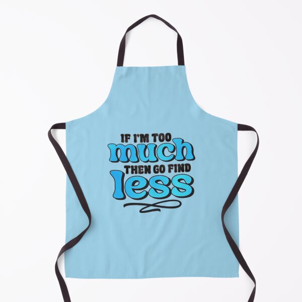 Item preview, If I'm Too Much Then Go Find Less designed and sold by SimplyCosmic11.