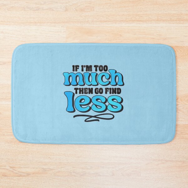 Item preview, If I'm Too Much Then Go Find Less designed and sold by SimplyCosmic11.