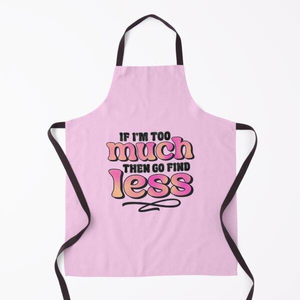 Item preview, If I'm Too Much Then Go Find Less designed and sold by SimplyCosmic11.