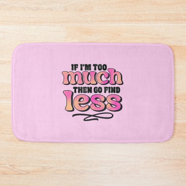 Item preview, If I'm Too Much Then Go Find Less designed and sold by SimplyCosmic11.