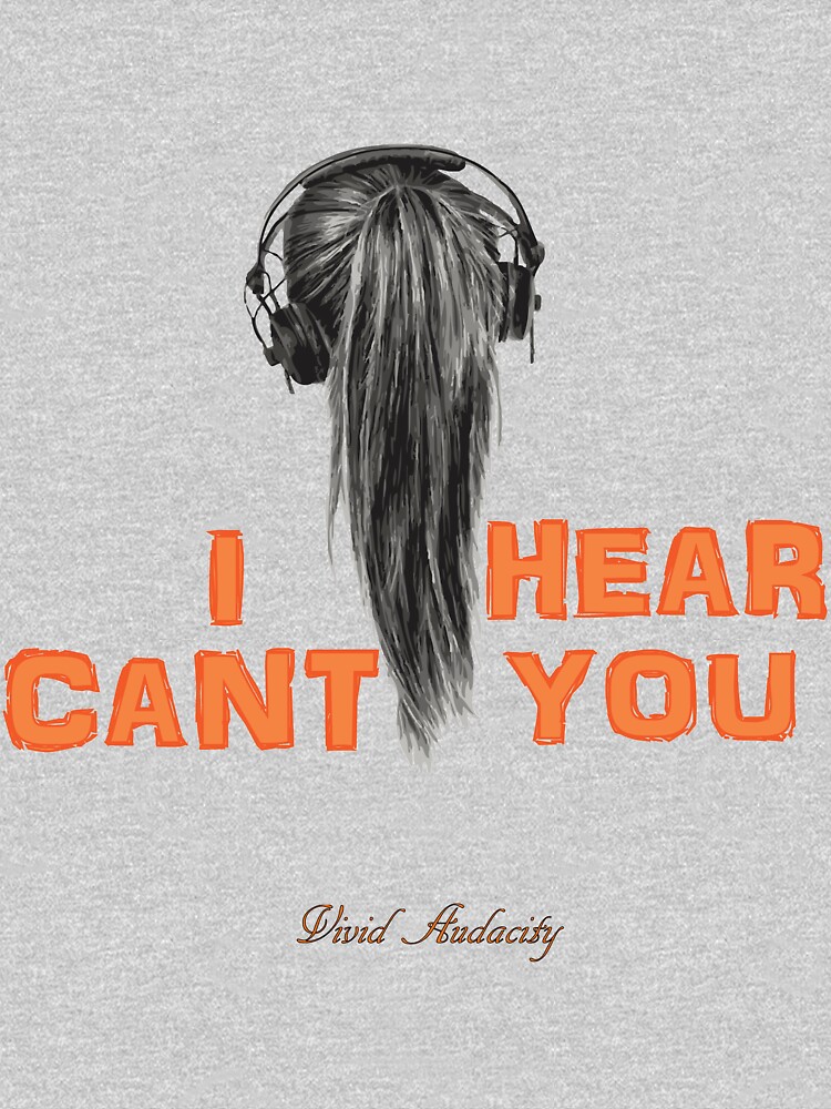 "I CAN'T HEAR YOU WITH MY HEADPHONES ON " Tshirt by VividAudacity