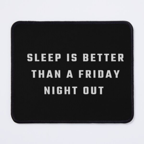 Item preview, sleep is better than a friday night out designed and sold by DreamBigShirts.