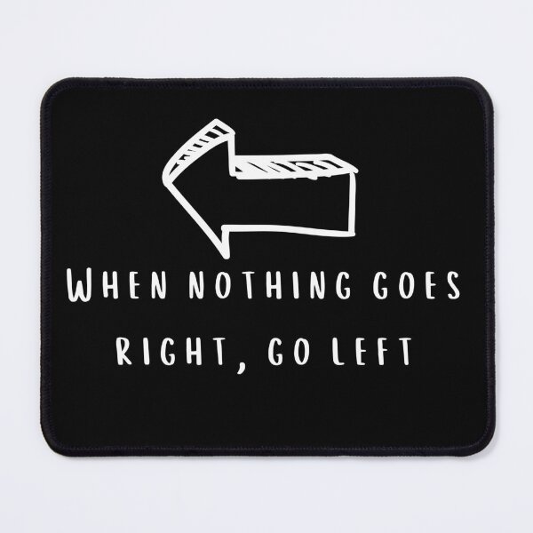 Item preview, When nothing goes right go left designed and sold by sbadesignstudio.