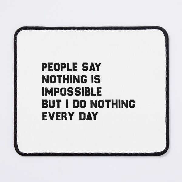Item preview, People say nothing is impossible, but I do nothing every day designed and sold by 101univers.
