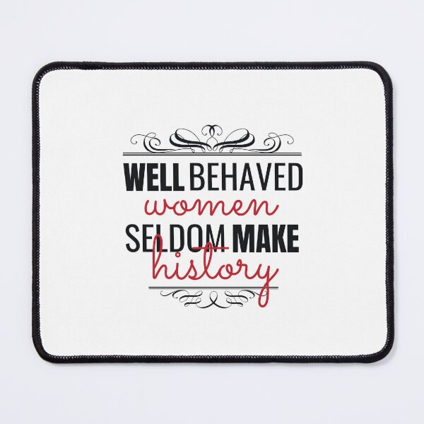 Item preview, Well Behaved Women Seldom Make History designed and sold by TP-Designs.