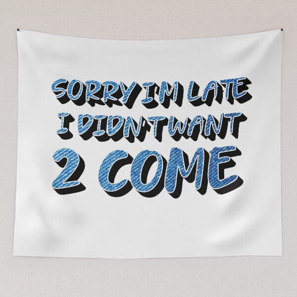 Item preview, Sorry I a Late I Didnt Want To Come designed and sold by sednalafandy79.