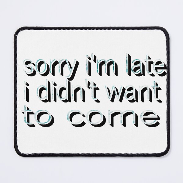 Item preview, Sorry I a Late I Didnt Want To Come designed and sold by sednalafandy79.