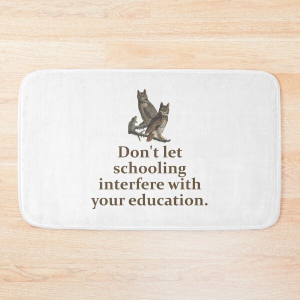 Item preview, Don't Let Your Schooling Interfere - Education Quote   designed and sold by CrankyOldDude.