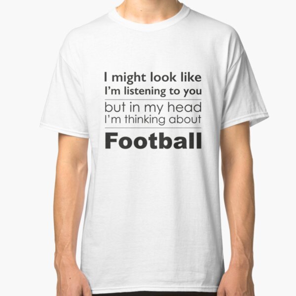 Listening, but thinking of Football Classic T-Shirt
