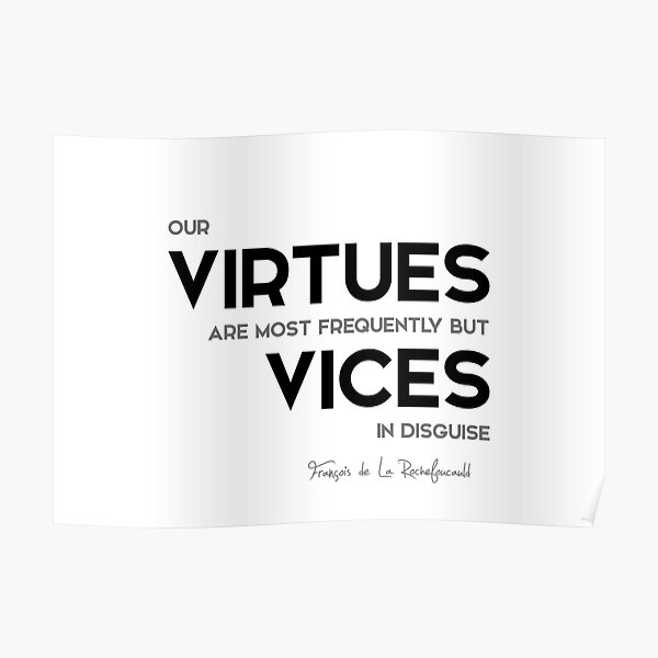 our virtues, vices - francois rochefoucauld Poster